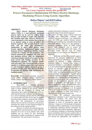 Ruben Phipon, B.B.Pradhan / International Journal of Engineering Research and Applications
           (IJERA)                   ISSN: 2248-9622            www.ijera.com
                  Vol. 2, Issue 5, September- October 2012, pp.1986-1993
   Process Parameters Optimization Of Micro Electric Discharge
            Machining Process Using Genetic Algorithm
                              Ruben Phipon* and B.B.Pradhan
                                   Department of Mechanical Engineering,
                                   Sikkim Manipal Institute of Technology,
                                     P.O. Majitar 737136, Sikkim, India.

ABSTRACT
         Micro Electric Discharge Machining              suitable optimization technique to search for correct
(micro EDM) is a non-traditional machining               parameter values for the desired responses.
process which can be used for drilling micro             Hung et al. [1] while using a helical micro-tool
holes in high strength to weight ratio materials         electrode with Micro-EDM combined with
like Titanium super alloy. However, the process          ultrasonic vibration found that it can substantially
control parameters of the machine have to be set         reduce the EDM gap, variation between entrance
at an optimal setting in order to achieve the            and exit and machining time, especially during deep
desired responses. This present research study           micro-hole drilling. Jeong et al. [2] proposed a
deals with the single and multiobjective                 geometric simulation model of EDM drilling
optimization of micro EDM process using                  process with cylindrical tool to predict the
Genetic Algorithm. Mathematical models using             geometries of tool and drilled hole matrix. The
Response Surface Methodology (RSM) is used to            developed model can be used in offline
correlate the response and the parameters. The           compensation of tool wear in the fabrication of a
desired responses are minimum tool wear rate             blind hole..
and minimum overcut while the independent                          Mukherjee and Ray [3] presented a generic
control parameters considered are pulse on time,         framework for parameter optimization in metal
peak current and flushing pressure. In the               cutting processes for selection of an appropriate
multiobjective problem, the responses conflict           approach. In practice, a robust optimization
with each other. This research provides a Pareto         technique which is immune with respect to
optimal set of solution points where each solution       production tolerances is desirable [4]. Karthikeyan
is a non dominated solution among the group of           et al. [5] conducted general factorial experiments to
predicted solution points thus allowing flexibility      provide an exhaustive study of parameters on
in operating the machine while maintaining the           material removal rate (MRR) and tool wear rate
standard quality.                                        (TWR) while investigating performance of micro
                                                         electric discharge milling process. Taguchi method
Keywords: Micro electric discharge machining             is used for experiment design to optimize the cutting
(micro EDM), Response Surface methodology                parameters [6]. Experimental methods increase the
(RSM), Genetic Algorithm (GA), Pareto Optimal.           cost of investigation and at times are not feasible to
                                                         perform all the experiments specially when the
1. INTRODUCTION                                          number of parameters and their levels are more.
          Micro-EDM is a recently developed              RSM is employed to design the experiments with a
process which is used to produce micro-parts in the      reduced number of experimental runs to achieve
range of 50μm -100μm. In this process, metal is          optimum responses [7]. Lalwani et al. [8] applied
removed from the workpiece by melting and                RSM to investigate the effect of cutting parameters
vaporization due to pulse discharges that occur in a     on surface roughness in finish hard turning of
small gap between the workpiece and the electrode.       MDN250 steel using coated ceramic tool.
It is a novel machining process used for fabrication               Yildiz [9] compared state-of-the-art
of a micro-metal hole and can be used to machine         optimization techniques to solve multi-pass turning
hard electrically conductive materials like Titanium     optimization problems. The results show the
super alloy. The characteristic of non-contact           superiority of the hybrid approach over the other
between the tool and the work piece in this process      techniques in terms of convergence speed and
eliminates the chance of stress being developed on       efficiency. Yusup et al. [10] discussed evolutionary
the work piece by the cutting tool force.                techniques and basic methodology of each technique
          However, to achieve the desired responses,     in optimizing machining process parameters for
the independent control parameters which affect the      both traditional and modern machining. Application
responses are to be set at an optimal value. Such        of evolutionary techniques in optimizing machining
problems can be solved by first developing               process parameters positively gives good results as
mathematical models correlating the responses and        observed in the literature. Samanta and Chakraborty
the parameters. The second step is to choose a           [11] proved the applicability and suitability of



                                                                                              1986 | P a g e
 