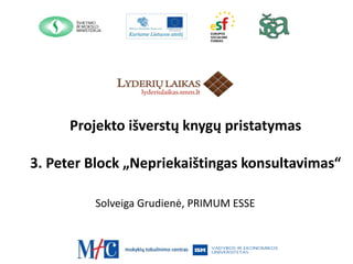 Projekto išverstų knygų pristatymas
3. Peter Block „Nepriekaištingas konsultavimas“
Solveiga Grudienė, PRIMUM ESSE
 