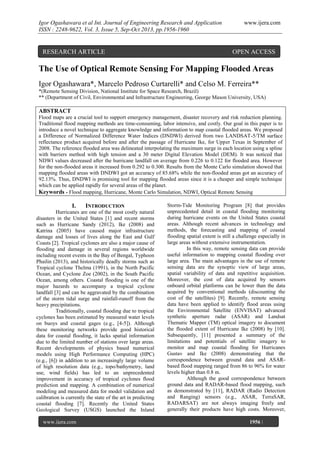 Igor Ogashawara et al Int. Journal of Engineering Research and Application
ISSN : 2248-9622, Vol. 3, Issue 5, Sep-Oct 2013, pp.1956-1960

RESEARCH ARTICLE

www.ijera.com

OPEN ACCESS

The Use of Optical Remote Sensing For Mapping Flooded Areas
Igor Ogashawara*, Marcelo Pedroso Curtarelli* and Celso M. Ferreira**
*(Remote Sensing Division, National Institute for Space Research, Brazil)
** (Department of Civil, Environmental and Infrastructure Engineering, George Mason University, USA)

ABSTRACT
Flood maps are a crucial tool to support emergency management, disaster recovery and risk reduction planning.
Traditional flood mapping methods are time-consuming, labor intensive, and costly. Our goal in this paper is to
introduce a novel technique to aggregate knowledge and information to map coastal flooded areas. We proposed
a Difference of Normalized Difference Water Indices (DNDWI) derived from two LANDSAT-5/TM surface
reflectance product acquired before and after the passage of Hurricane Ike, for Upper Texas in September of
2008. The reference flooded area was delineated interpolating the maximum surge in each location using a spline
with barriers method with high tension and a 30 meter Digital Elevation Model (DEM). It was noticed that
NDWI values decreased after the hurricane landfall on average from 0.226 to 0.122 for flooded area. However
for the non-flooded areas it increased from 0.292 to 0.300. Results from the Monte Carlo simulation showed that
mapping flooded areas with DNDWI got an accuracy of 85.68% while the non-flooded areas got an accuracy of
92.13%. Thus, DNDWI is promising tool for mapping flooded areas since it is a cheaper and simple technique
which can be applied rapidly for several areas of the planet.
Keywords - Flood mapping, Hurricane, Monte Carlo Simulation, NDWI, Optical Remote Sensing

I.

INTRODUCTION

Hurricanes are one of the most costly natural
disasters in the United States [1] and recent storms
such as Hurricane Sandy (2012), Ike (2008) and
Katrina (2005) have caused major infrastructure
damage and losses of lives along the East and Gulf
Coasts [2]. Tropical cyclones are also a major cause of
flooding and damage in several regions worldwide
including recent events in the Bay of Bengal, Typhoon
Phailin (2013), and historically deadly storms such as
Tropical cyclone Thelma (1991), in the North Pacific
Ocean, and Cyclone Zoe (2002), in the South Pacific
Ocean, among others. Coastal flooding is one of the
major hazards to accompany a tropical cyclone
landfall [3] and can be aggravated by the combination
of the storm tidal surge and rainfall-runoff from the
heavy precipitations.
Traditionally, coastal flooding due to tropical
cyclones has been estimated by measured water levels
on buoys and coastal gages (e.g., [4-5]). Although
these monitoring networks provide good historical
data for coastal flooding, it lacks spatial information
due to the limited number of stations over large areas.
Recent developments of physics based numerical
models using High Performance Computing (HPC)
(e.g., [6]) in addition to an increasingly large volume
of high resolution data (e.g., topo/bathymetry, land
use, wind fields) has led to an unprecedented
improvement in accuracy of tropical cyclones flood
prediction and mapping. A combination of numerical
modeling and measured data for model validation and
calibration is currently the state of the art in predicting
coastal flooding [7]. Recently the United States
Geological Survey (USGS) launched the Inland
www.ijera.com
Page

Storm-Tide Monitoring Program [8] that provides
unprecedented detail in coastal flooding monitoring
during hurricane events on the United States coastal
areas. Although recent advances in technology and
methods, the forecasting and mapping of coastal
flooding spatial extent is still a challenge especially in
large areas without extensive instrumentation.
In this way, remote sensing data can provide
useful information to mapping coastal flooding over
large area. The main advantages in the use of remote
sensing data are the synoptic view of large areas,
spatial variability of data and repetitive acquisition.
Moreover, the cost of data acquired by sensors
onboard orbital platforms can be lower than the data
acquired by conventional methods (discounting the
cost of the satellites) [9]. Recently, remote sensing
data have been applied to identify flood areas using
the Environmental Satellite (ENVISAT) advanced
synthetic aperture radar (ASAR) and Landsat
Thematic Mapper (TM) optical imagery to document
the flooded extent of Hurricane Ike (2008) by [10].
Subsequently, [11] presented a summary of the
limitations and potentials of satellite imagery to
monitor and map coastal flooding for Hurricanes
Gustav and Ike (2008) demonstrating that the
correspondence between ground data and ASARbased flood mapping ranged from 86 to 96% for water
levels higher than 0.8 m.
Although the good correspondence between
ground data and RADAR-based flood mapping, such
as demonstrated by [11], RADAR (Radio Detection
and Ranging) sensors (e.g., ASAR, TerraSAR,
RADARSAT) are not always imaging freely and
generally their products have high costs. Moreover,
1956 |

 
