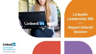 LinkedIn
Leadership 360
Report Debrief
Session
 