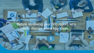6
Before reviewing your 360 report, let’s
briefly discuss some key ideas...
 