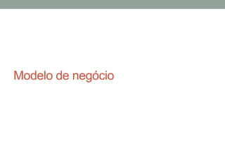 Modelo de negócio
 