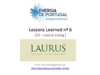 Lessons Learned nº 6
    (23 – Laurus Living )




    Email: laurusliving@gmail.com
 http://laurusliving.com/index_b.html
 