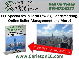 Call Us Today 
516-672-8277 
CEC 
Specializes 
in 
Local 
Law 
87, 
Benchmarking, 
Online 
Boiler 
Management 
and 
More! 
Check 
Out 
Our 
Free 
LL87 
www.CarletonEC.com 
Tips 
