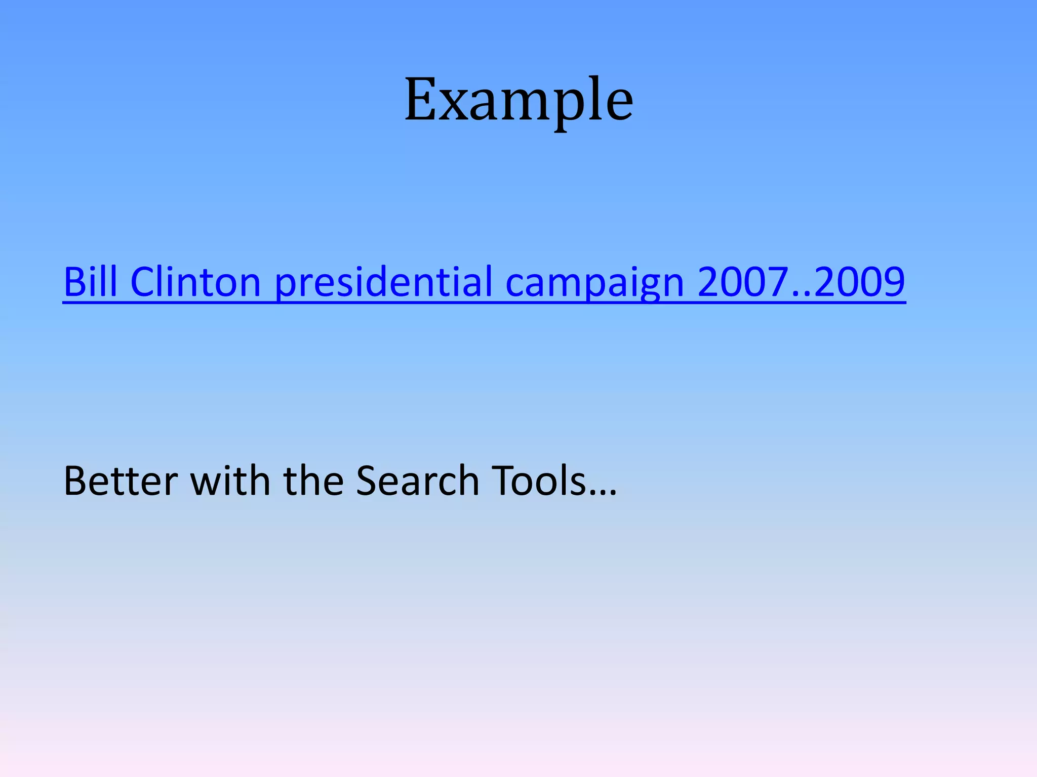 Example

Bill Clinton presidential campaign 2007..2009



Better with the Search Tools…
 