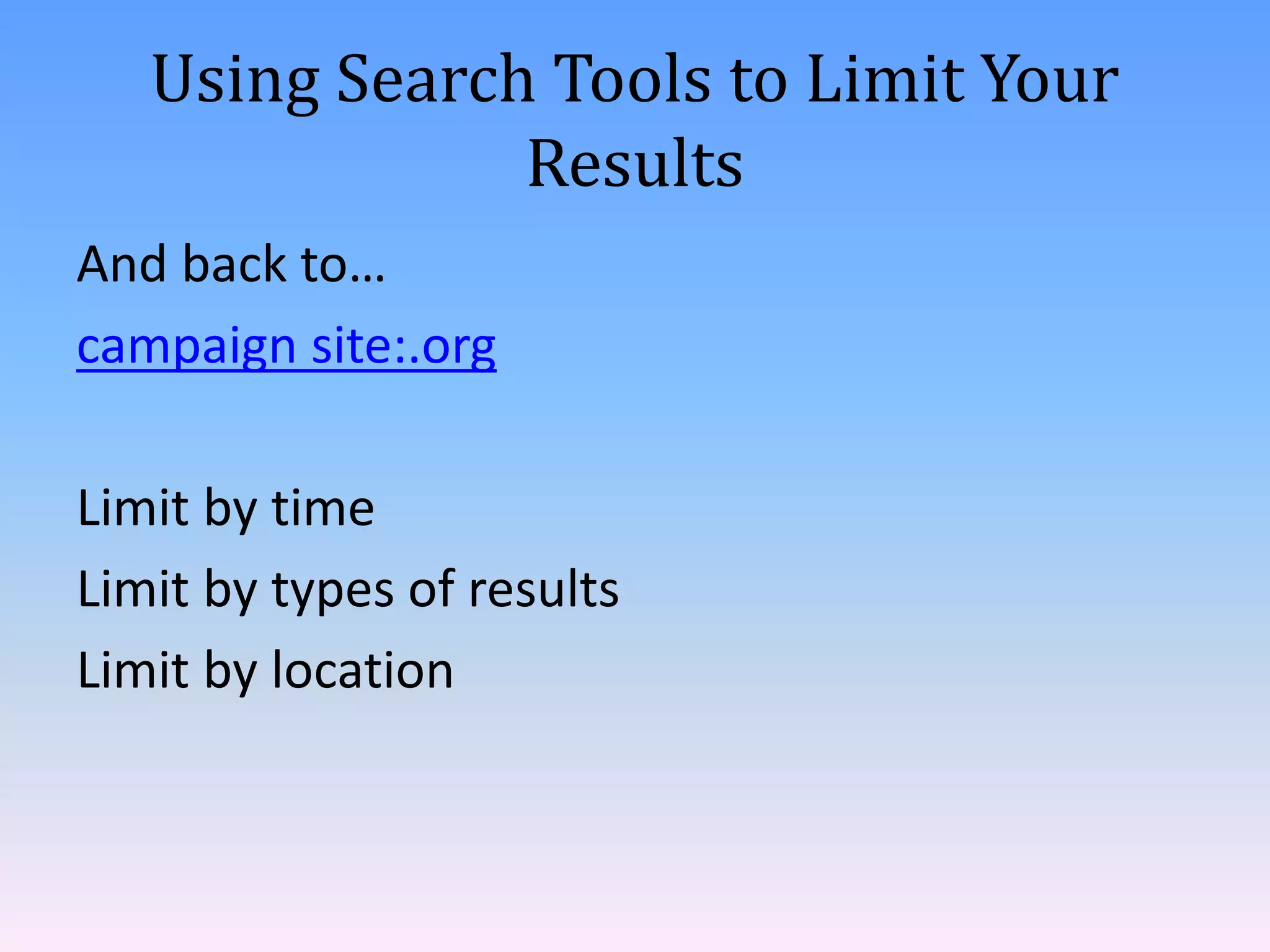 Using Search Tools to Limit Your
               Results
And back to…
campaign site:.org

Limit by time
Limit by types of results
Limit by location
 