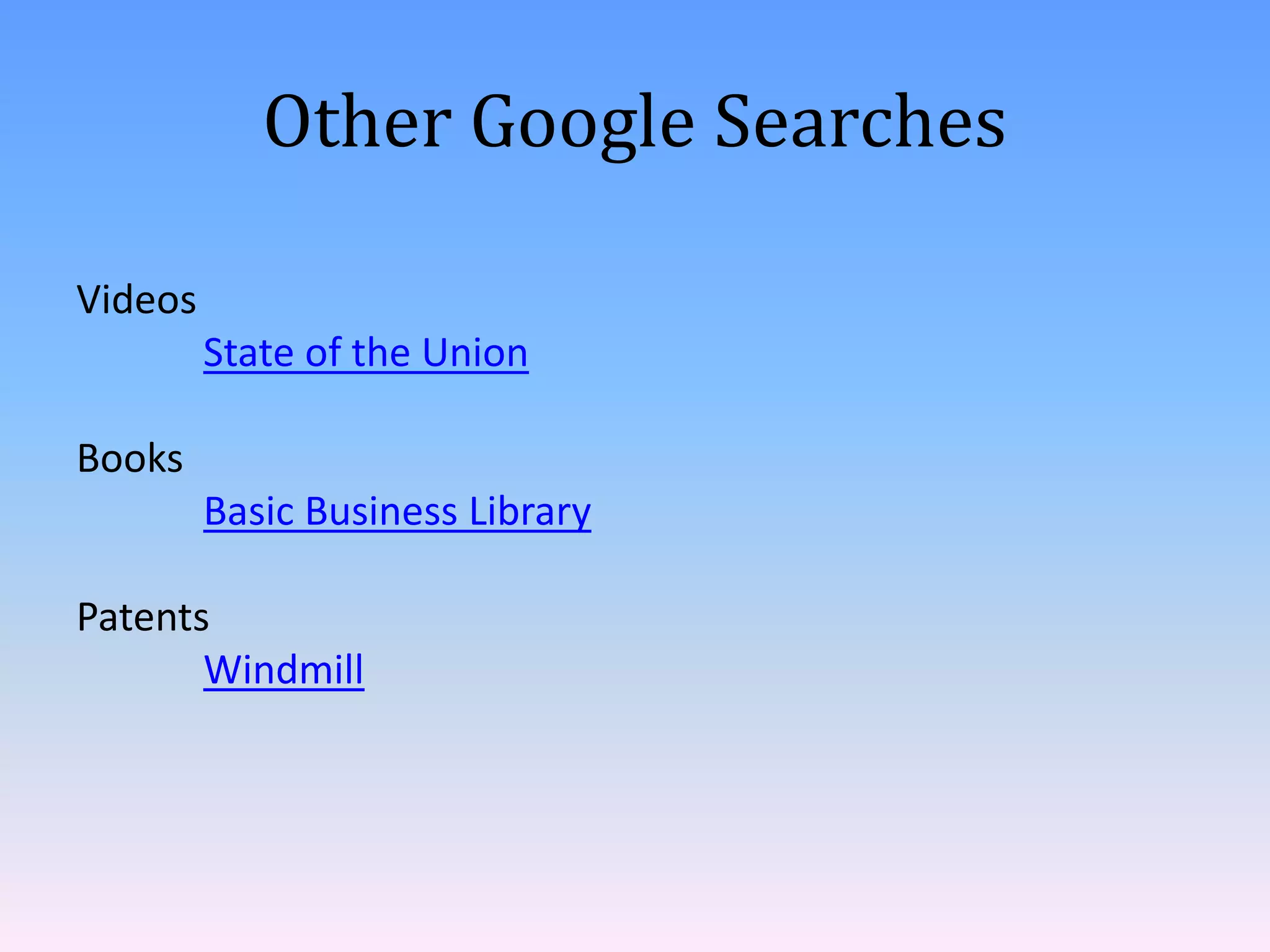 Other Google Searches

Videos
         State of the Union

Books
         Basic Business Library

Patents
       Windmill
 