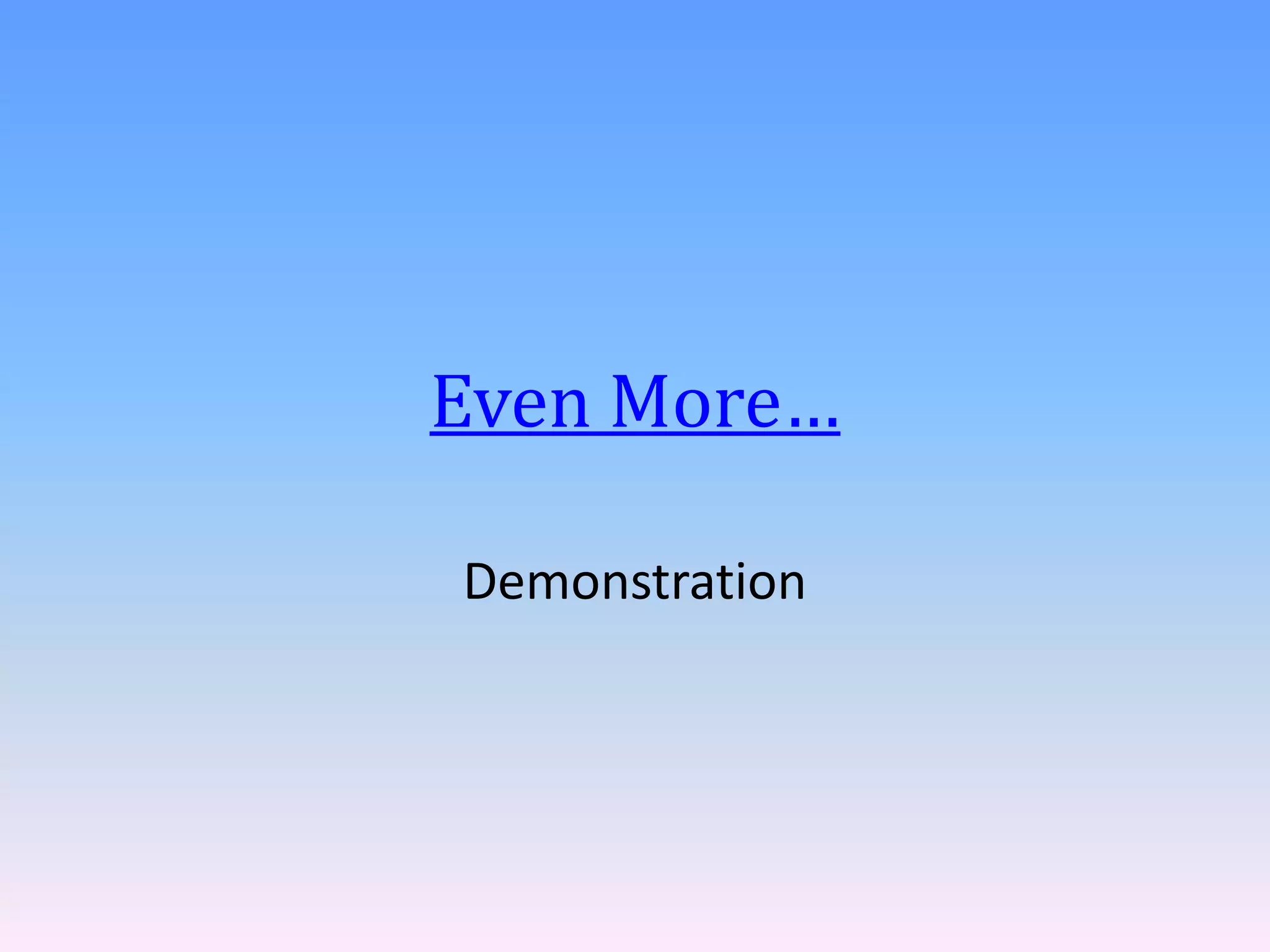 Even More…

Demonstration
 