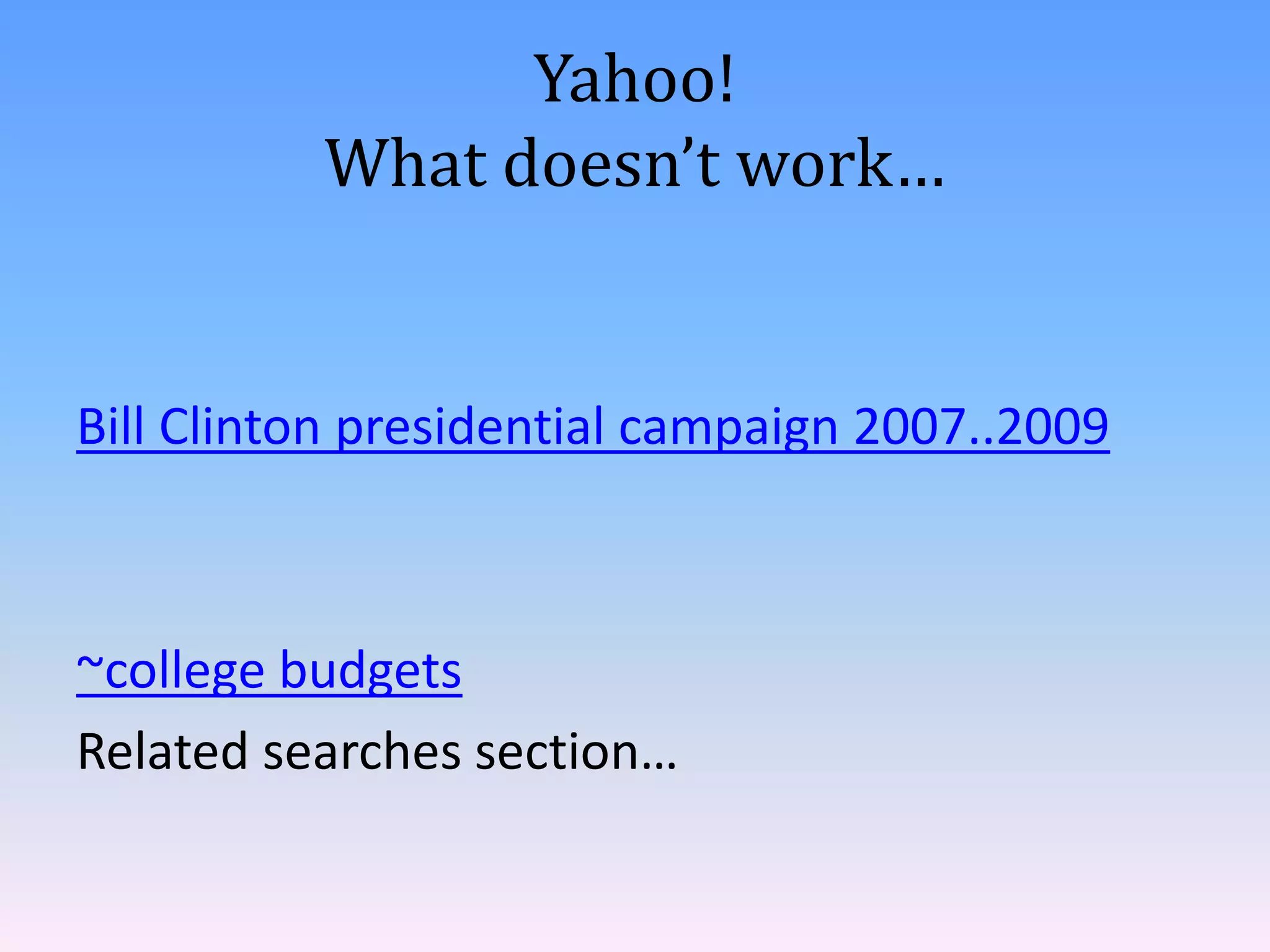 Yahoo!
          What doesn’t work…


Bill Clinton presidential campaign 2007..2009



~college budgets
Related searches section…
 