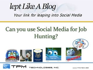 Can you use Social Media for Job Hunting? TPM technologies, Inc.             www.tpmtech.biz 