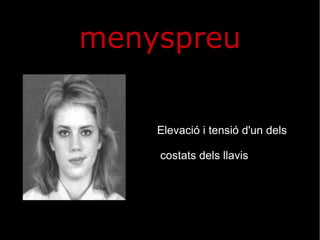 menyspreu Elevació i tensió d'un dels costats dels llavis 