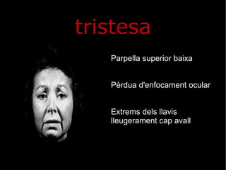 tristesa Parpella superior baixa Pèrdua d'enfocament ocular Extrems dels llavis lleugerament cap avall 