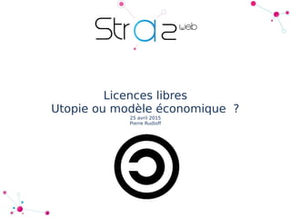 Licences libres
Utopie ou modèle économique ?
25 avril 2015
Pierre Rudloff
 