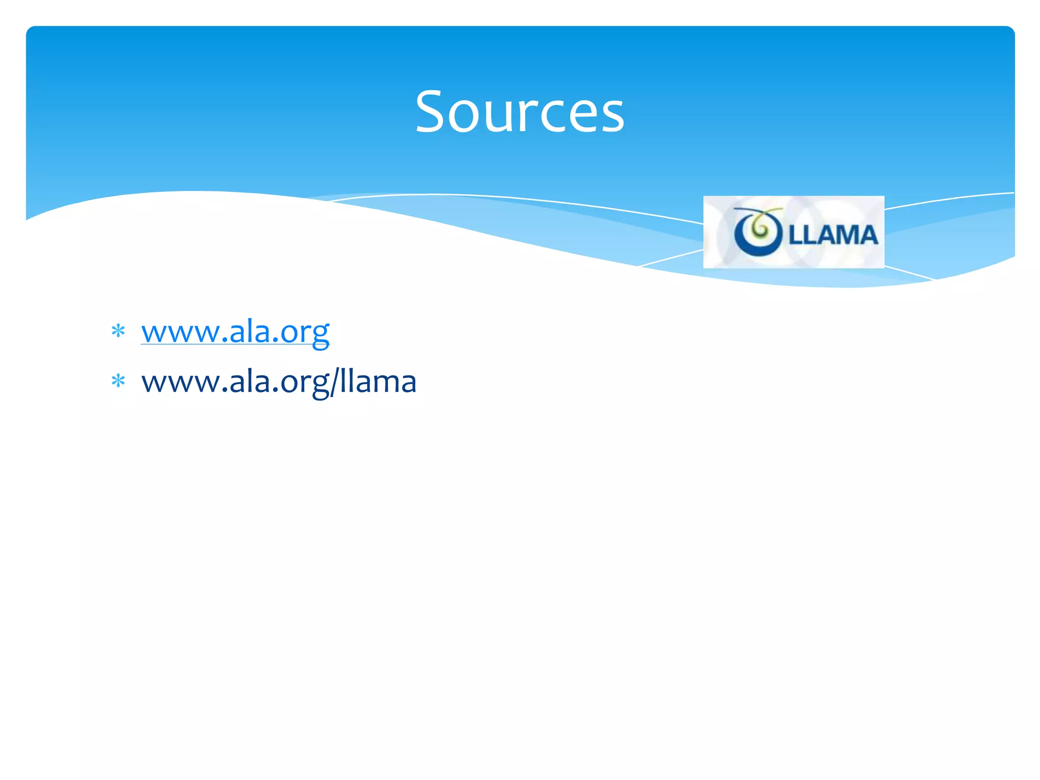 Sources


www.ala.org
www.ala.org/llama
 
