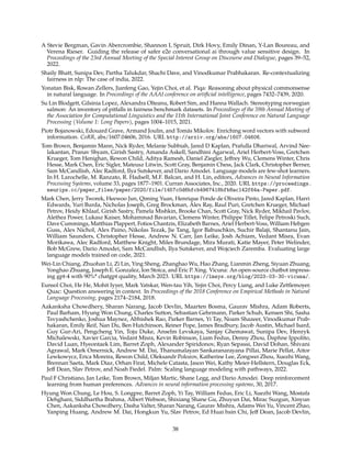 A Stevie Bergman, Gavin Abercrombie, Shannon L Spruit, Dirk Hovy, Emily Dinan, Y-Lan Boureau, and
Verena Rieser. Guiding the release of safer e2e conversational ai through value sensitive design. In
Proceedings of the 23rd Annual Meeting of the Special Interest Group on Discourse and Dialogue, pages 39–52,
2022.
Shaily Bhatt, Sunipa Dev, Partha Talukdar, Shachi Dave, and Vinodkumar Prabhakaran. Re-contextualizing
fairness in nlp: The case of india, 2022.
Yonatan Bisk, Rowan Zellers, Jianfeng Gao, Yejin Choi, et al. Piqa: Reasoning about physical commonsense
in natural language. In Proceedings of the AAAI conference on artificial intelligence, pages 7432–7439, 2020.
Su Lin Blodgett, Gilsinia Lopez, Alexandra Olteanu, Robert Sim, and Hanna Wallach. Stereotyping norwegian
salmon: An inventory of pitfalls in fairness benchmark datasets. In Proceedings of the 59th Annual Meeting of
the Association for Computational Linguistics and the 11th International Joint Conference on Natural Language
Processing (Volume 1: Long Papers), pages 1004–1015, 2021.
Piotr Bojanowski, Edouard Grave, Armand Joulin, and Tomás Mikolov. Enriching word vectors with subword
information. CoRR, abs/1607.04606, 2016. URL http://arxiv.org/abs/1607.04606.
Tom Brown, Benjamin Mann, Nick Ryder, Melanie Subbiah, Jared D Kaplan, Prafulla Dhariwal, Arvind Nee-
lakantan, Pranav Shyam, Girish Sastry, Amanda Askell, Sandhini Agarwal, Ariel Herbert-Voss, Gretchen
Krueger, Tom Henighan, Rewon Child, Aditya Ramesh, Daniel Ziegler, Jeffrey Wu, Clemens Winter, Chris
Hesse, Mark Chen, Eric Sigler, Mateusz Litwin, Scott Gray, Benjamin Chess, Jack Clark, Christopher Berner,
Sam McCandlish, Alec Radford, Ilya Sutskever, and Dario Amodei. Language models are few-shot learners.
In H. Larochelle, M. Ranzato, R. Hadsell, M.F. Balcan, and H. Lin, editors, Advances in Neural Information
Processing Systems, volume 33, pages 1877–1901. Curran Associates, Inc., 2020. URL https://proceedings.
neurips.cc/paper_files/paper/2020/file/1457c0d6bfcb4967418bfb8ac142f64a-Paper.pdf.
Mark Chen, Jerry Tworek, Heewoo Jun, Qiming Yuan, Henrique Ponde de Oliveira Pinto, Jared Kaplan, Harri
Edwards, Yuri Burda, Nicholas Joseph, Greg Brockman, Alex Ray, Raul Puri, Gretchen Krueger, Michael
Petrov, Heidy Khlaaf, Girish Sastry, Pamela Mishkin, Brooke Chan, Scott Gray, Nick Ryder, Mikhail Pavlov,
Alethea Power, Lukasz Kaiser, Mohammad Bavarian, Clemens Winter, Philippe Tillet, Felipe Petroski Such,
Dave Cummings, Matthias Plappert, Fotios Chantzis, Elizabeth Barnes, Ariel Herbert-Voss, William Hebgen
Guss, Alex Nichol, Alex Paino, Nikolas Tezak, Jie Tang, Igor Babuschkin, Suchir Balaji, Shantanu Jain,
William Saunders, Christopher Hesse, Andrew N. Carr, Jan Leike, Josh Achiam, Vedant Misra, Evan
Morikawa, Alec Radford, Matthew Knight, Miles Brundage, Mira Murati, Katie Mayer, Peter Welinder,
Bob McGrew, Dario Amodei, Sam McCandlish, Ilya Sutskever, and Wojciech Zaremba. Evaluating large
language models trained on code, 2021.
Wei-Lin Chiang, Zhuohan Li, Zi Lin, Ying Sheng, Zhanghao Wu, Hao Zhang, Lianmin Zheng, Siyuan Zhuang,
Yonghao Zhuang, Joseph E. Gonzalez, Ion Stoica, and Eric P. Xing. Vicuna: An open-source chatbot impress-
ing gpt-4 with 90%* chatgpt quality, March 2023. URL https://lmsys.org/blog/2023-03-30-vicuna/.
Eunsol Choi, He He, Mohit Iyyer, Mark Yatskar, Wen-tau Yih, Yejin Choi, Percy Liang, and Luke Zettlemoyer.
Quac: Question answering in context. In Proceedings of the 2018 Conference on Empirical Methods in Natural
Language Processing, pages 2174–2184, 2018.
Aakanksha Chowdhery, Sharan Narang, Jacob Devlin, Maarten Bosma, Gaurav Mishra, Adam Roberts,
Paul Barham, Hyung Won Chung, Charles Sutton, Sebastian Gehrmann, Parker Schuh, Kensen Shi, Sasha
Tsvyashchenko, Joshua Maynez, Abhishek Rao, Parker Barnes, Yi Tay, Noam Shazeer, Vinodkumar Prab-
hakaran, Emily Reif, Nan Du, Ben Hutchinson, Reiner Pope, James Bradbury, Jacob Austin, Michael Isard,
Guy Gur-Ari, Pengcheng Yin, Toju Duke, Anselm Levskaya, Sanjay Ghemawat, Sunipa Dev, Henryk
Michalewski, Xavier Garcia, Vedant Misra, Kevin Robinson, Liam Fedus, Denny Zhou, Daphne Ippolito,
David Luan, Hyeontaek Lim, Barret Zoph, Alexander Spiridonov, Ryan Sepassi, David Dohan, Shivani
Agrawal, Mark Omernick, Andrew M. Dai, Thanumalayan Sankaranarayana Pillai, Marie Pellat, Aitor
Lewkowycz, Erica Moreira, Rewon Child, Oleksandr Polozov, Katherine Lee, Zongwei Zhou, Xuezhi Wang,
Brennan Saeta, Mark Diaz, Orhan Firat, Michele Catasta, Jason Wei, Kathy Meier-Hellstern, Douglas Eck,
Jeff Dean, Slav Petrov, and Noah Fiedel. Palm: Scaling language modeling with pathways, 2022.
Paul F Christiano, Jan Leike, Tom Brown, Miljan Martic, Shane Legg, and Dario Amodei. Deep reinforcement
learning from human preferences. Advances in neural information processing systems, 30, 2017.
Hyung Won Chung, Le Hou, S. Longpre, Barret Zoph, Yi Tay, William Fedus, Eric Li, Xuezhi Wang, Mostafa
Dehghani, Siddhartha Brahma, Albert Webson, Shixiang Shane Gu, Zhuyun Dai, Mirac Suzgun, Xinyun
Chen, Aakanksha Chowdhery, Dasha Valter, Sharan Narang, Gaurav Mishra, Adams Wei Yu, Vincent Zhao,
Yanping Huang, Andrew M. Dai, Hongkun Yu, Slav Petrov, Ed Huai hsin Chi, Jeff Dean, Jacob Devlin,
38
 