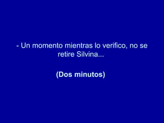 - Un momento mientras lo verifico, no se retire Silvina...  (Dos minutos)   