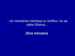 - Un momento mientras lo verifico, no se retire Silvina...  (Dos minutos)   