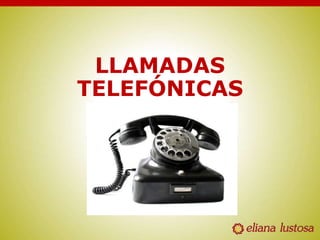 LLAMADAS
TELEFÓNICAS
 