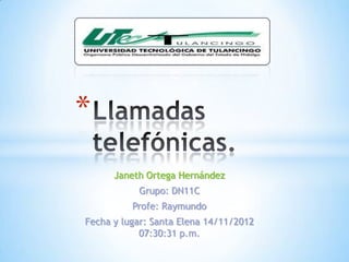 *
      Janeth Ortega Hernández
           Grupo: DN11C
          Profe: Raymundo
Fecha y lugar: Santa Elena 14/11/2012
            07:30:31 p.m.
 