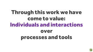 Through this work we have
come to value:
Individuals and interactions
over
processes and tools
17
source: www.agilemanifesto.org
 