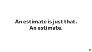 An estimate is just that.
An estimate.
50
 