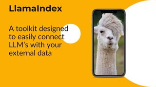 A toolkit designed
to easily connect
LLM’s with your
external data
LlamaIndex
 