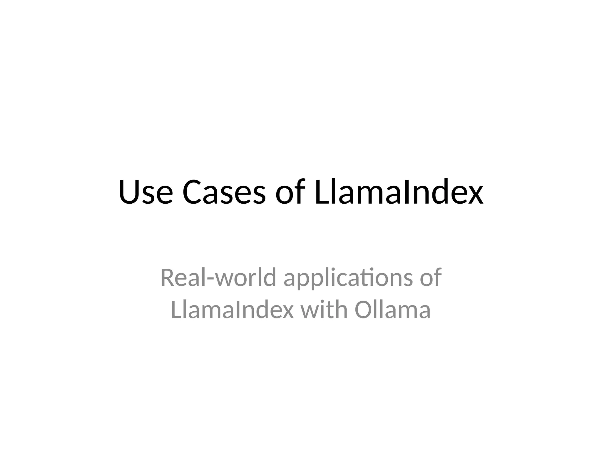 Use Cases of LlamaIndex
Real-world applications of
LlamaIndex with Ollama
 