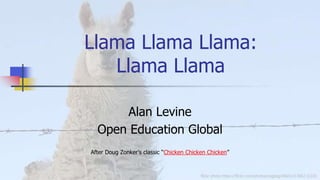 flickr photo https://flickr.com/photos/cogdog/48651413852 (CC0)
Llama Llama Llama:
Llama Llama
Alan Levine
Open Education Global
After Doug Zonker’s classic “Chicken Chicken Chicken”
 