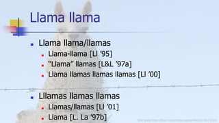 flickr photo https://flickr.com/photos/cogdog/48651413852 (CC0)
Llama llama
■ Llama llama/llamas
■ Llama-llama [Ll ’95]
■ ...