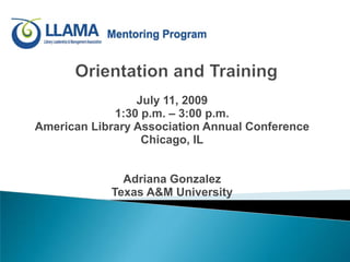 Orientation and Training July 11, 2009 1:30 p.m. – 3:00 p.m.  American Library Association Annual Conference Chicago, IL Adriana Gonzalez Texas A&M University  