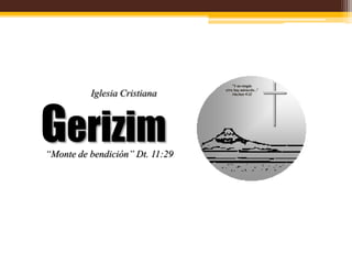 Gerizim
Iglesia Cristiana
“Monte de bendición” Dt. 11:29
“Y en ningún
otro hay salvación...”
Hechos 4:12
 