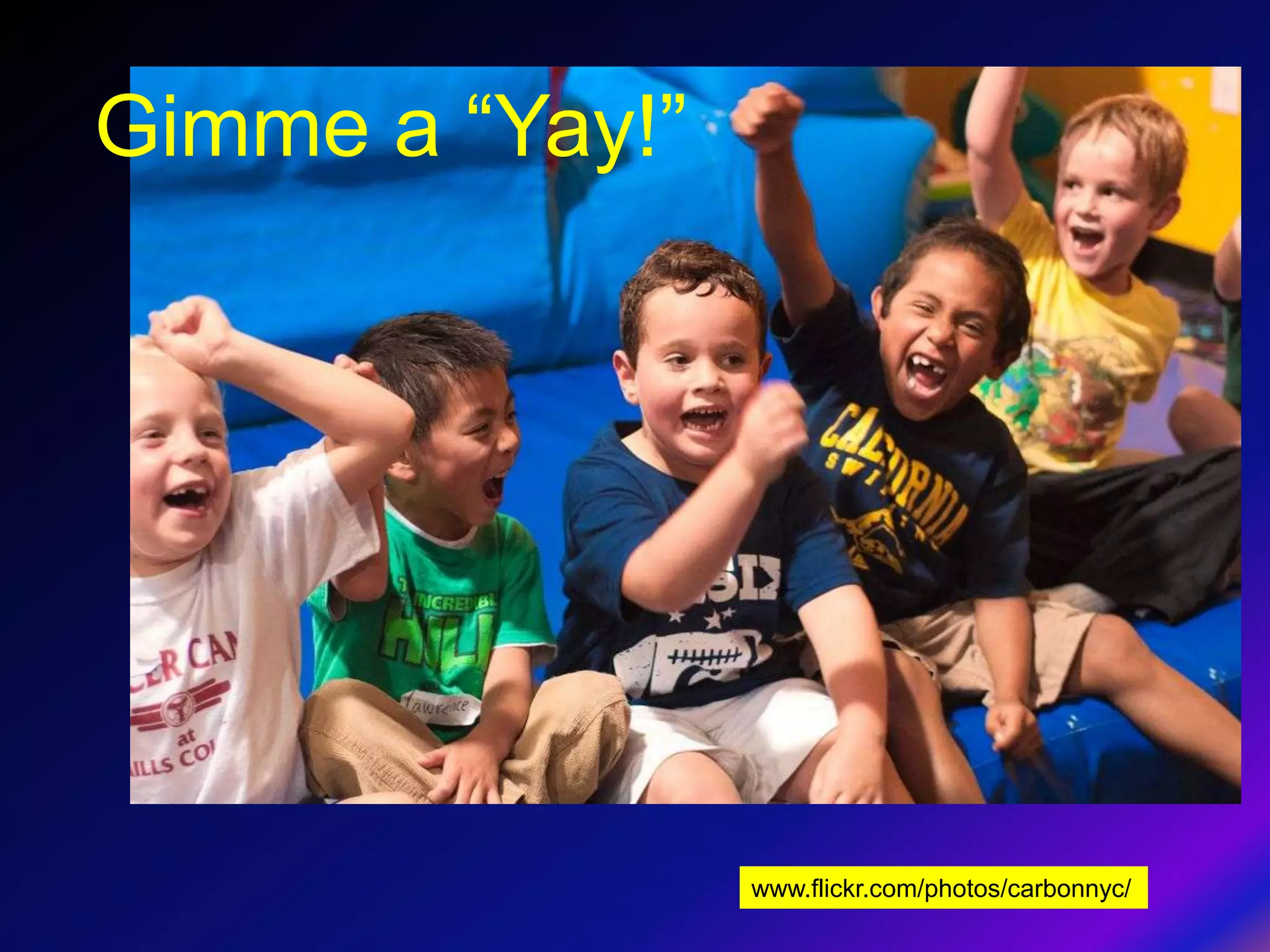 Gimme a “Yay!”




                 www.flickr.com/photos/carbonnyc/
 