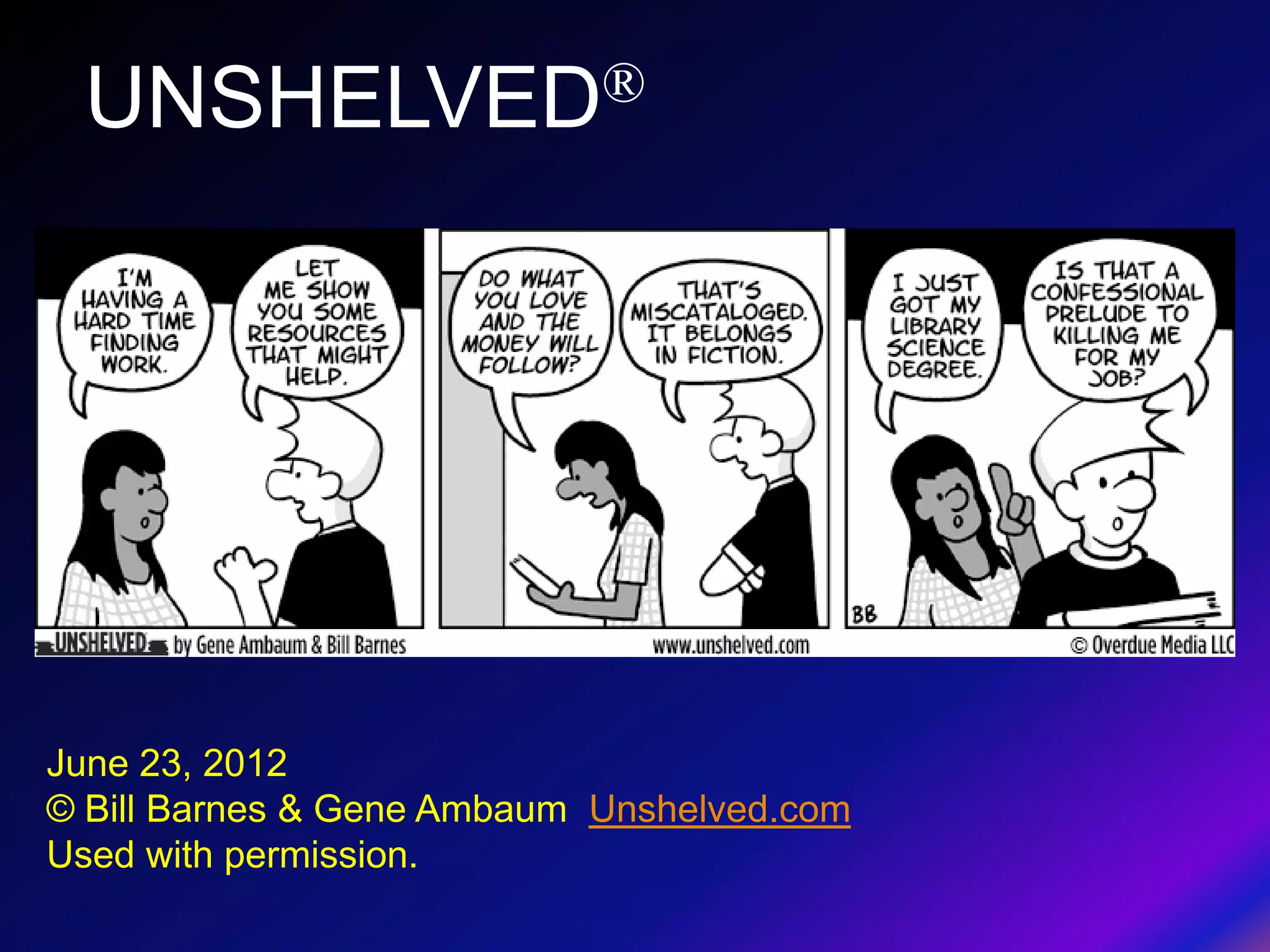 UNSHELVED ®




June 23, 2012
© Bill Barnes & Gene Ambaum Unshelved.com
Used with permission.
 