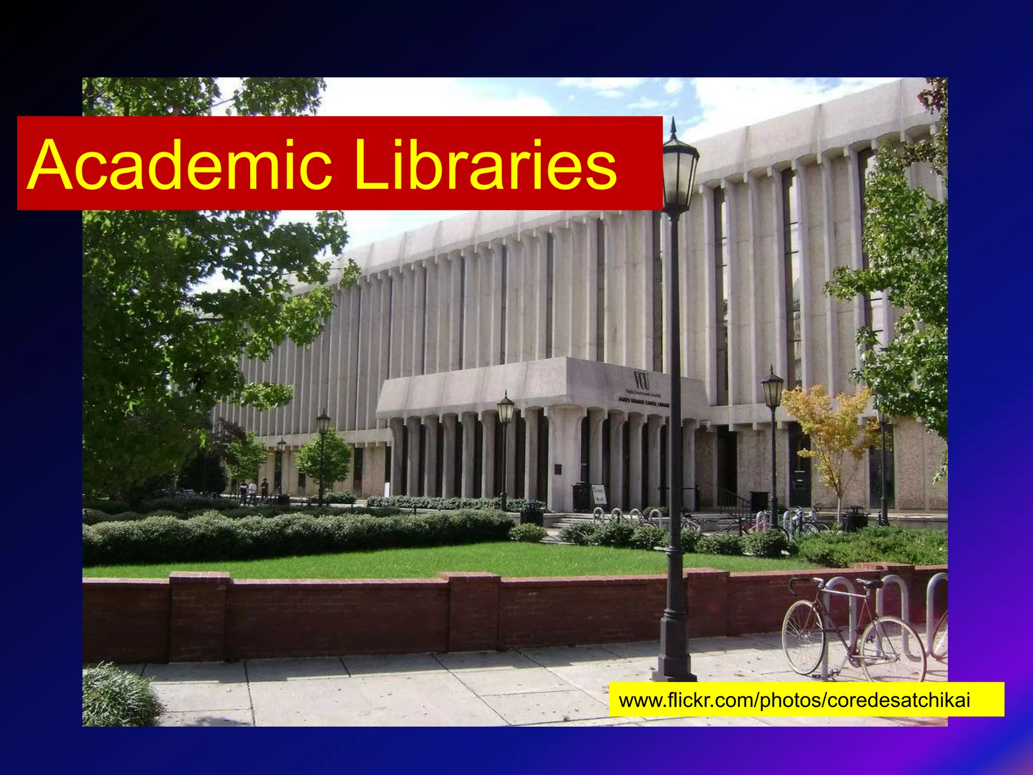 Academic Libraries




                 www.flickr.com/photos/coredesatchikai
 