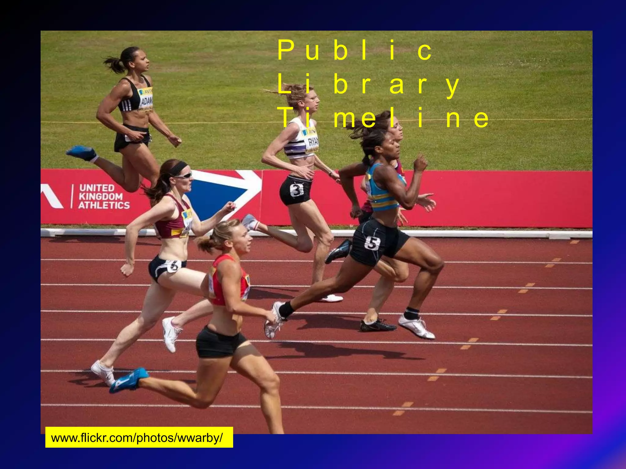 Pu b l i c
                                L i b r a r y
                                T i me l i n e




www.flickr.com/photos/wwarby/
 