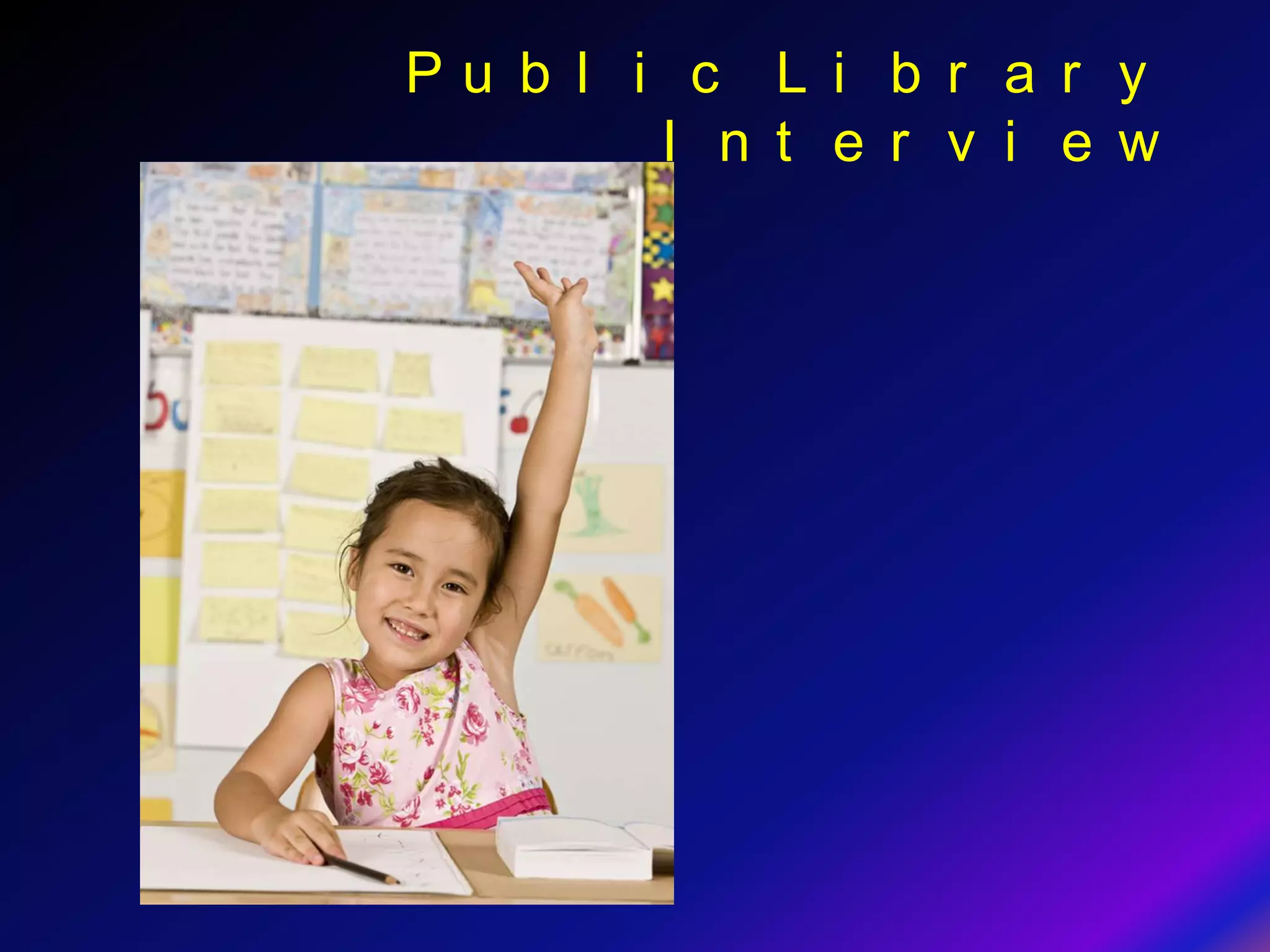 Pu b l i c L i b r a r y
        I n t e r v i e w
 