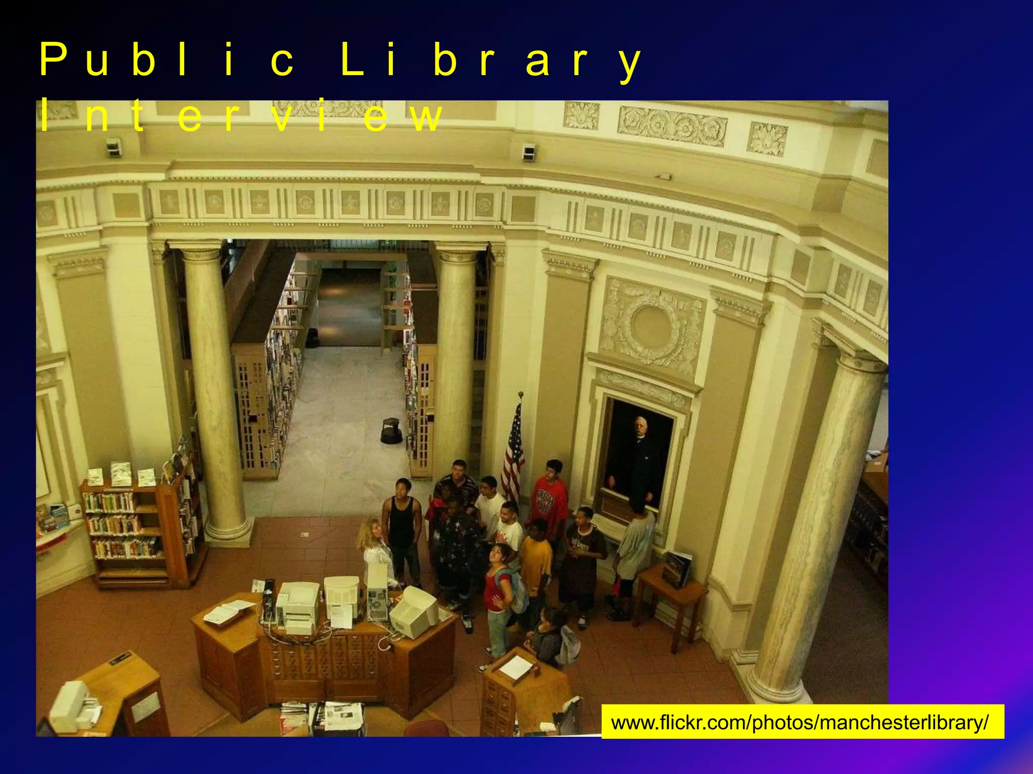 Pu b l i c L i b r a r y
I n t e r v i e w




                      www.flickr.com/photos/manchesterlibrary/
 
