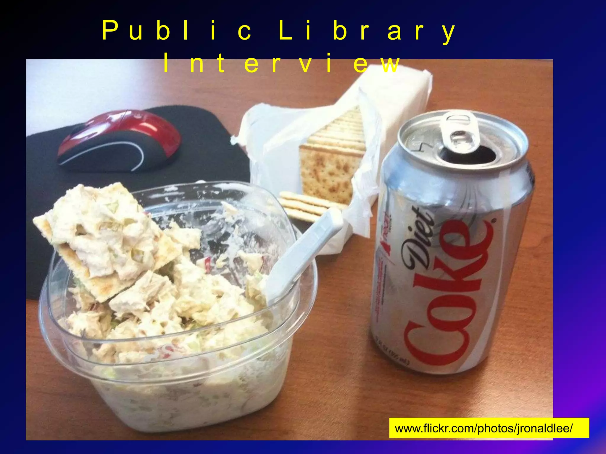 Pu b l i c L i b r a r y
   I n t e r v i e w




                   www.flickr.com/photos/jronaldlee/
 