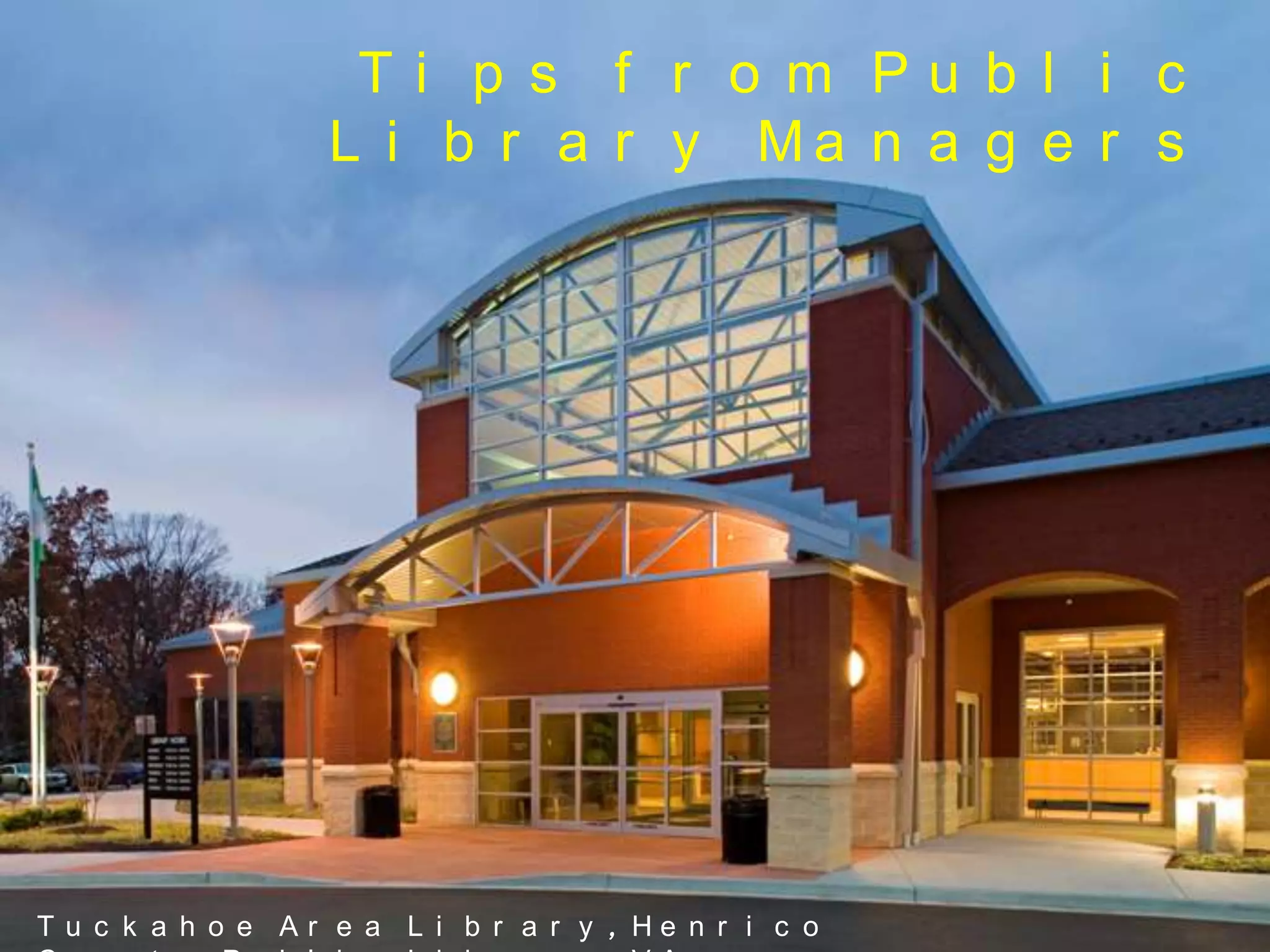 Ti p s f r o m Pu b l i c
                   L i b r a r y Ma n a g e r s




T u c k a h o e Ar e a L i b r a r y , He n r i c o
 