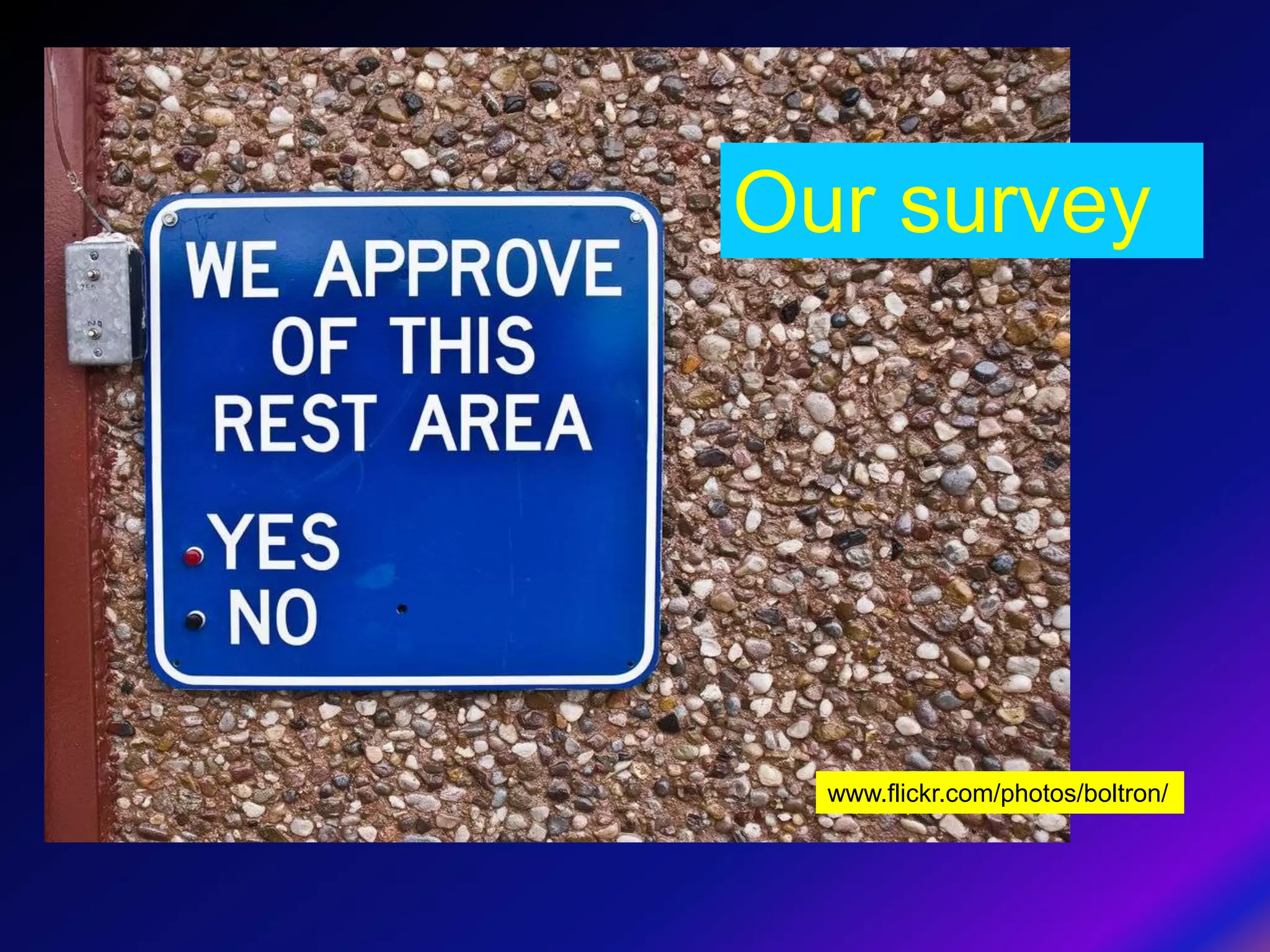 Our survey




  www.flickr.com/photos/boltron/
 