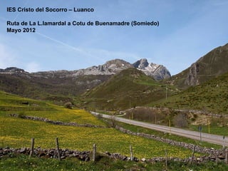 IES Cristo del Socorro – Luanco

Ruta de La L.lamardal a Cotu de Buenamadre (Somiedo)
Mayo 2012
 