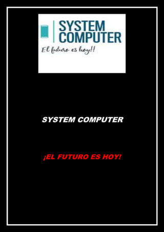 SYSTEM COMPUTER
¡EL FUTURO ES HOY!
 