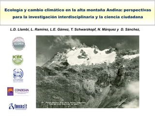 Ecología y cambio climático en la alta montaña Andina: perspectivas
para la investigación interdisciplinaria y la ciencia ciudadana
L.D. Llambí, L. Ramírez, L.E. Gámez, T. Schwarzkopf, N. Márquez y D. Sánchez,
 
