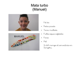 Mata turbo
(Manuel)
Fet de:
● Pedra picada
● Terra mullada
● Fulles seques xafadetes
● Ferro
● Mel
Si te'l menges et convertiràs en
Sangoku.
 