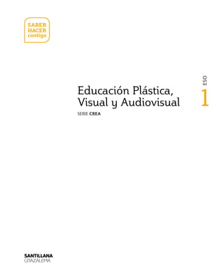 Educación Plástica,
Visual y Audiovisual
SERIE CREA
1
ESO
 