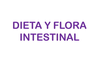 DIETA Y FLORA
INTESTINAL
 
