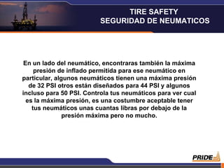 En un lado del neumático, encontraras también la máxima presión de inflado permitida para ese neumático en particular, algunos neumáticos tienen una máxima presión de 32 PSI otros están diseñados para 44 PSI y algunos incluso para 50 PSI. Controla tus neumáticos para ver cual es la máxima presión, es una costumbre aceptable tener tus neumáticos unas cuantas libras por debajo de la presión máxima pero no mucho. TIRE SAFETY  SEGURIDAD DE NEUMATICOS 