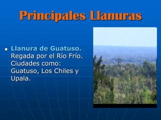 Principales Llanuras

   Llanura de Guatuso.
    Regada por el Río Frío.
    Ciudades como:
    Guatuso, Los Chiles y
    Upala.
 