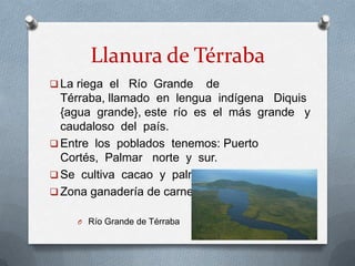 Llanura de Térraba
 La riega el Río Grande de
Térraba, llamado en lengua indígena Diquis
{agua grande}, este río es el má...