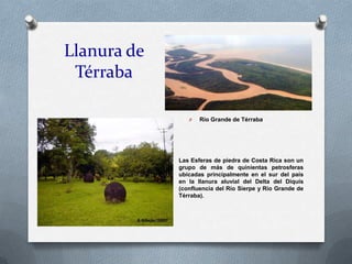 Llanura de
Térraba
O Río Grande de Térraba
Las Esferas de piedra de Costa Rica son un
grupo de más de quinientas petrosfer...